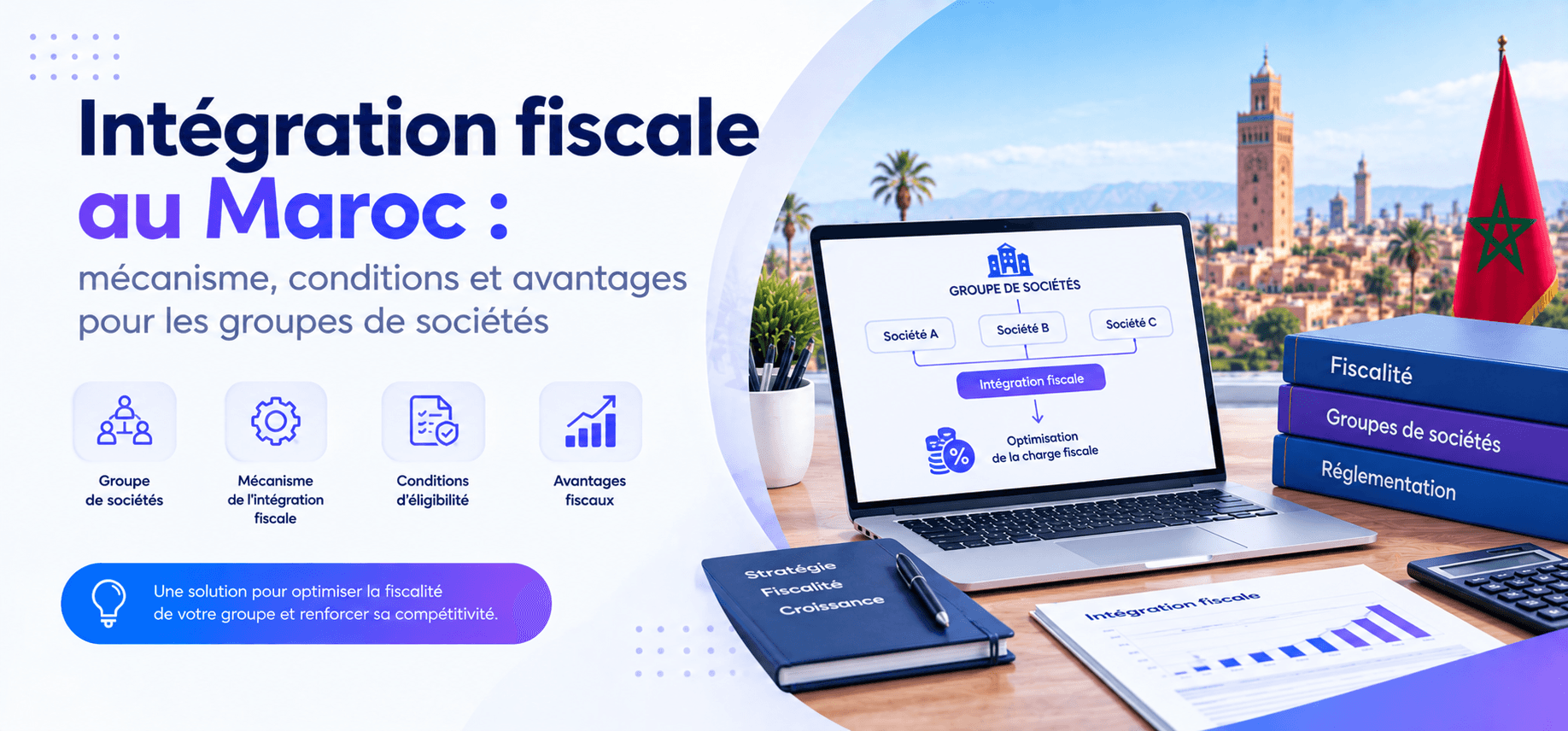 Intégration fiscale au Maroc : mécanisme, conditions et avantages pour les groupes de sociétés