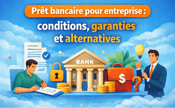 Prêt bancaire pour entreprise : conditions, garanties et alternatives