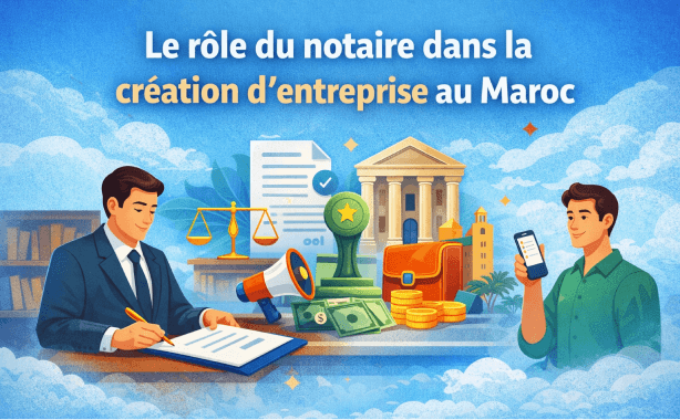 Le rôle du notaire dans la création d’entreprise au Maroc