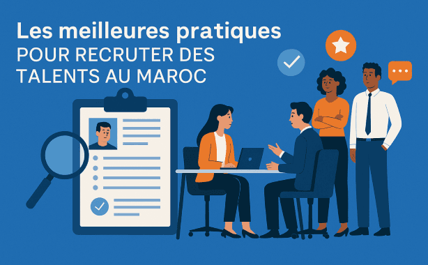 Les meilleures pratiques pour recruter des talents au Maroc