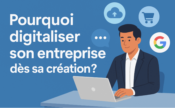 Pourquoi digitaliser son entreprise dès sa création ?