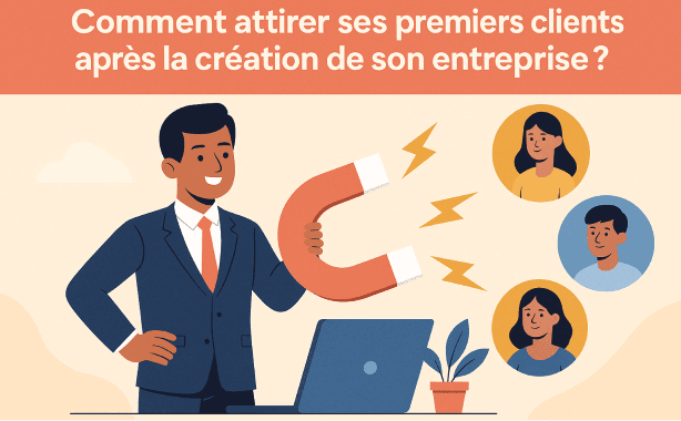 Comment attirer ses premiers clients après la création de son entreprise ?