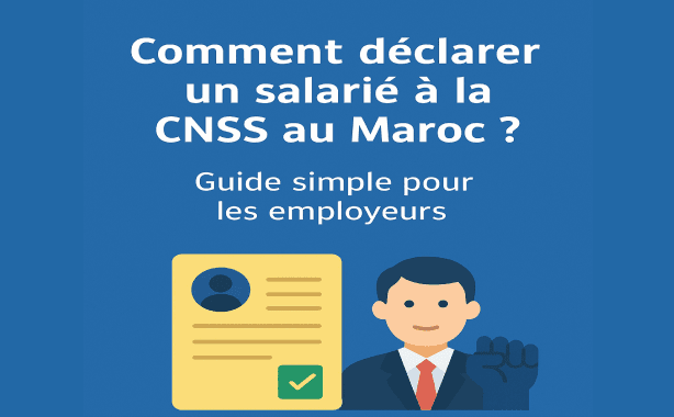 Comment déclarer un salarié à la CNSS au Maroc ?