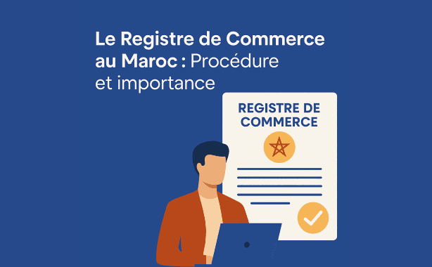 Le registre de commerce au Maroc : Procédure et importance